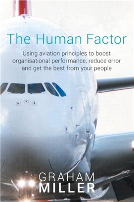 The Human Factor：Using Aviation Principles to Boost Organisational Performance, Reduceerror and Get the Best from Your People