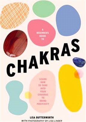 A Beginner's Guide to Chakras: Open the Path to Positivity, Wellness and Purpose