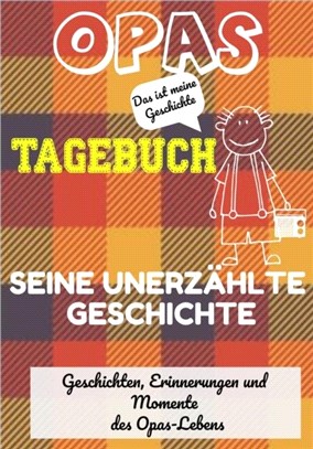 Opas Tagebuch - Seine unerzahlte Geschichte：Geschichten, Erinnerungen und Momente aus Opas Leben: Ein Erinnerungstagebuch