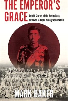 The Emperor's Grace: Untold Stories of the Australians Enslaved in Japan During World War II