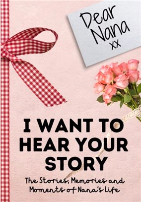 Dear Nana. I Want To Hear Your Story：A Guided Memory Journal to Share The Stories, Memories and Moments That Have Shaped Nana's Life 7 x 10 inch