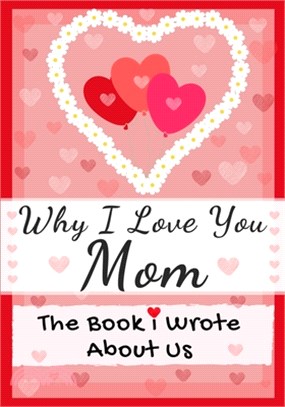 Why I Love You Mom: The Book I Wrote About Us - Perfect for Kids Valentine's Day Gift, Birthdays, Christmas, Anniversaries, Mother's Day o