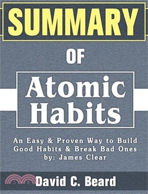 Summary of Atomic Habits: An Easy & Proven Way to Build Good Habits & Break Bad Ones by: James Clear