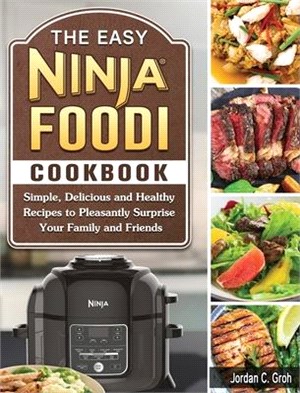 The Easy Ninja Foodi Cookbook: Simple, Delicious and Healthy Recipes to Pleasantly Surprise Your Family and Friends