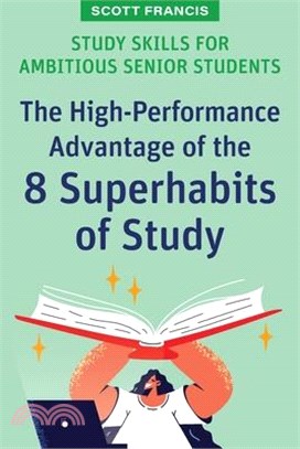 Study Skills for Ambitious Senior Students: The High-Performance Advantage of the 8 Superhabits of Study