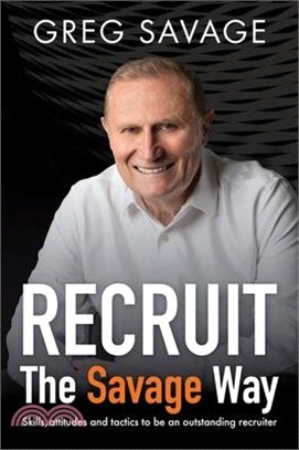 Recruit - The Savage Way: Skills, Attitudes and Tactics to Be an Outstanding Recruiter