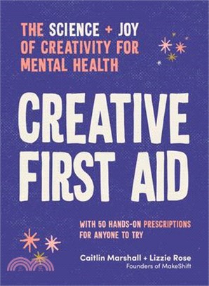 Creative First Aid: The Science and Joy of Creativity for Mental Health