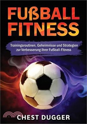 Fußball-Fitness: Trainingsroutinen, Geheimnisse und Strategien zur Verbesserung Ihrer Fußball-Fitness (German Edition)