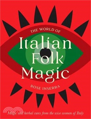 The World of Italian Folk Magic: Magical and Herbal Cures from the Wise Women of Italy