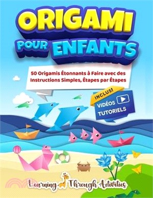 Origami Pour Enfants: 50 pliage de papiers étonnants accompagnés de leurs instructions simples étape par étape - livre en Français