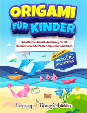 Origami für Kinder: Schritt-für-Schritt-Anleitung für 50 beeindruckende Papier-Figuren zum Falten