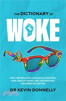 The Dictionary of Woke: How Orwellian Language Control and Group Think Are Destroying Western Societies