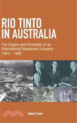 Rio Tinto in Australia: The Origins and Formation of an International Resources Company 1954-1995