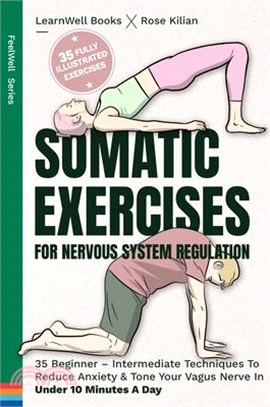 Somatic Exercises For Nervous System Regulation: 35 Beginner - Intermediate Techniques To Reduce Anxiety & Tone Your Vagus Nerve In Under 10 Minutes A
