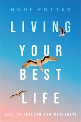 Living Your Best Life: Keys to Freedom and Wholeness