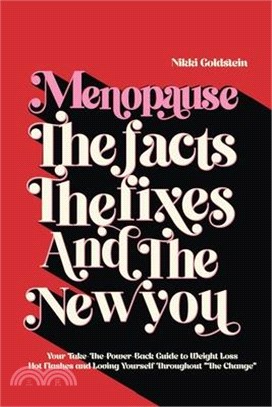 Menopause The Facts The Fixes And The New You: Your Take-The-Power-Back Guide to Weight Loss, Hot Flashes and Loving Yourself Throughout "The Change"