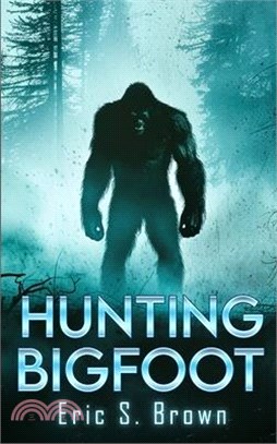 Hunting Bigfoot: A Cryptid Thriller