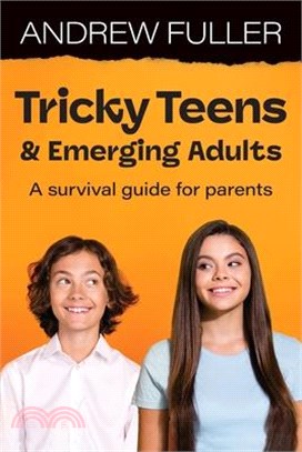 Tricky Teens and Emerging Adults: A survival guide for parents