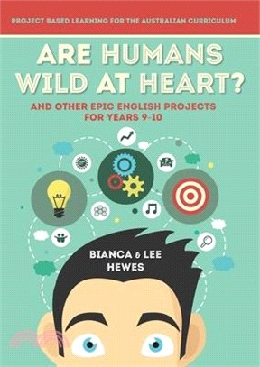 Are Humans Wild at Heart? And Other Epic English Projects for Years 9-10: Project Based Learning for the Australian Curriculum