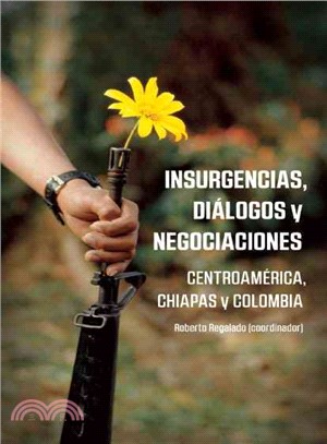 Insurgencias, Dialogos y Negociaciones / Insurgencies, Dialogues and Negotiations ― Centroamerica, Chiapas Y Colombia / Central America, Chiapas and Columbia