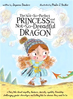 The Not-So-Perfect Princess and the Not-So-Dreadful Dragon：a fairy tale about empathy, kindness, diversity, equality, friendship & challenging gender stereotypes