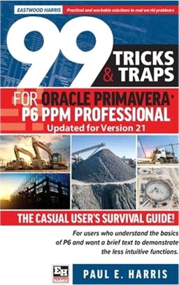 99 Tricks and Traps for Oracle Primavera P6 PPM Professional Updated for Version 21: The Casual User's Survival Guide Updated for Version 21