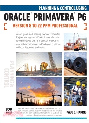 Planning and Control Using Oracle Primavera P6 Versions 8 to 22 PPM Professional