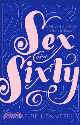 Sex After Sixty : a French guide to loving intimacy