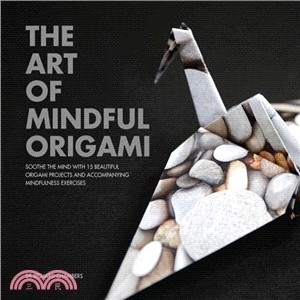 The Art of Mindful Origami ─ Soothe the Mind With 15 Beautiful Origami Projects and Accompanying Mindfulness Exercises