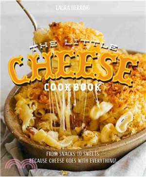 The Little Cheese Cookbook ─ From Snacks to Sweets: Because Cheese Goes With Everything!