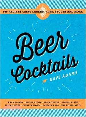 Beer Cocktails ─ 100 Recipes Using Lagers, Ales, Stouts and More