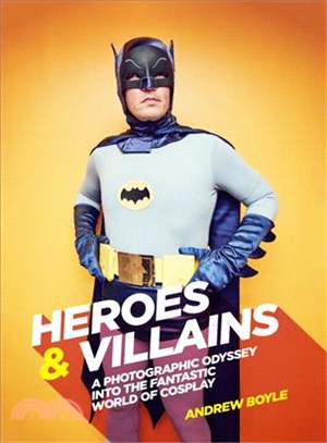 Heroes & Villains ─ A Photographic Odyssey into the Fantastic World of Cosplay