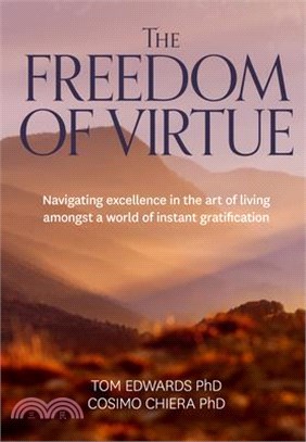 The Freedom of Virtue ― Navigating Excellence in the Art of Living Amongst a World of Instant Gratification