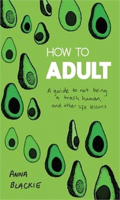 How to Adult ― A Guide to Not Being a Trash Human, and Other Life Lessons