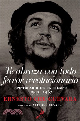 Te Abraza Con Todo Fervor Revolucionario: Epistolario de Un Tiempo 1947-1967