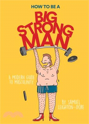 How to Be a Big Strong Man ― A Modern Guide to Masculinity