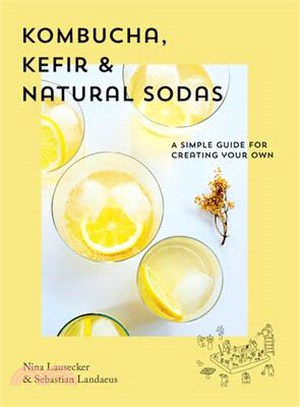 Kombucha, Kefir & Natural Sodas ― A Simple Guide to Creating Your Own