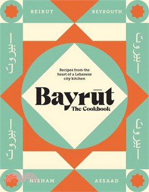 Bayrut: The Cookbook: Recipes from the Heart of a Lebanese City Kitchen