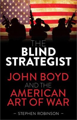 The Blind Strategist ― John Boyd and the American Art of War