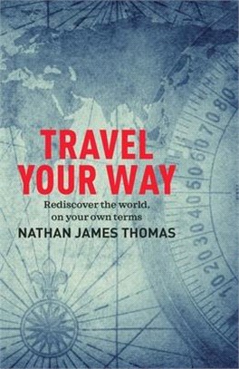 Travel Your Way: Rediscover the World, on Your Own Terms