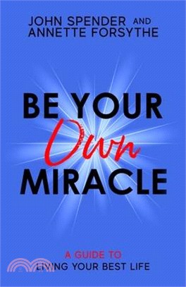 Be Your Own Miracle: A Guide to Living Your Best Life