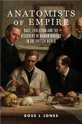 Anatomists of Empire：Race, Evolution and the Discovery of Human Biology in the British World