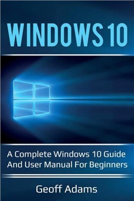 Windows 10：A complete Windows 10 guide and user manual for beginners!