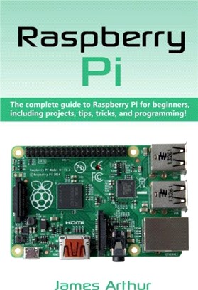 Raspberry Pi：The complete guide to Raspberry Pi for beginners, including projects, tips, tricks, and programming