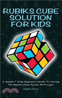 Rubiks Cube Solution for Kids：A Simple 7 Step Beginners Guide to Solving the Rubik's Cube Puzzle with Logic