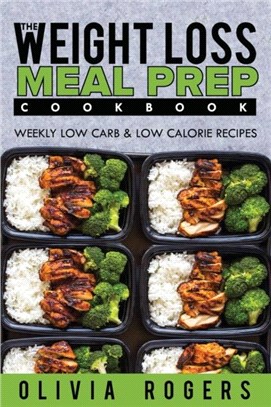 Meal Prep：The Weight Loss Meal Prep Cookbook - Weekly Low Carb & Low Calorie Recipes