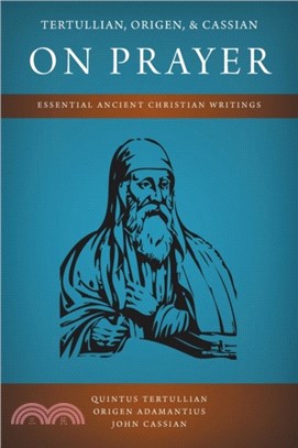 Tertullian, Origen, and Cassian on Prayer：Essential Ancient Christian Writings