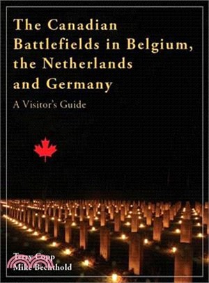 The Canadian Battlefields in Belgium, the Netherlands and Germany: A Visitors Guide