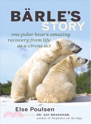 Barle's Story ― One Polar Bear's Amazing Recovery from Life As a Circus Act