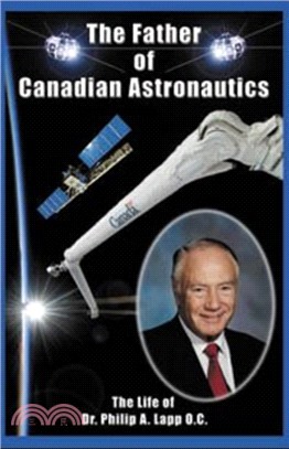 Father of Canadian Astronautics：The Life of Dr Philip A Lapp, OC